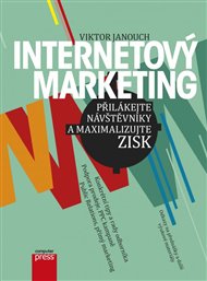 Internetový marketing: Přilákejte návštěvníky a maximalizujte zisk - Viktor Janouch