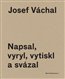 Josef Váchal. Napsal, vyryl, vytiskl a svázal