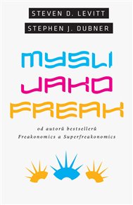 Mysli jako freak - Steven D. Levitt, Stephen J. Dubner