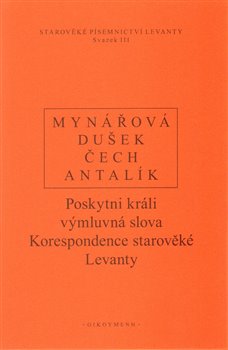 Levně Poskytni králi výmluvná slova. Korespondence starověké Levanty - J. Mynářová, Dalibor Antalík, Jan Dušek, Pavel Čech