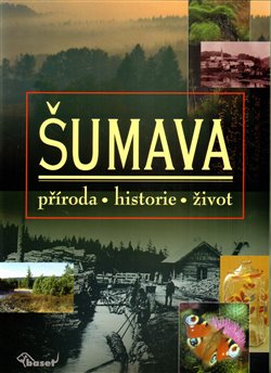 Šumava. příroda, historie, život - kol.