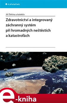 Levně Zdravotnictví a integrovaný zachranný systém při hromadných neštěstích a katastrofách - Jiří Štětina e-kniha
