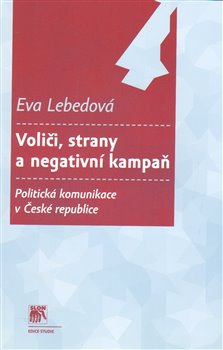 Levně Voliči, strany a negativní kampaň. Politická komunikace v České republice - Eva Lebedová