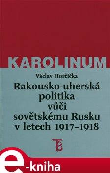 Levně Rakousko-uherská politika vůči sovětskému Rusku 1917-1918 - Václav Horčička e-kniha