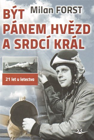 Být pánem hvězd a srdcí král: 21 let u letectva - Milan Forst