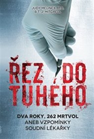 Řez do tuhého: Dva roky, 262 mrtvol aneb vzpomínky soudní lékařky - Judy Melinek, T.J. Mitchell