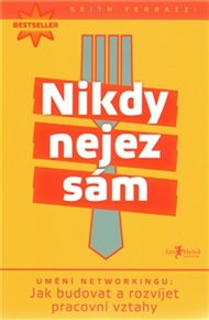 Nikdy nejez sám: Umění networkingu – jak budovat a rozvíjet pracovní vztahy - Keith Ferrazzi