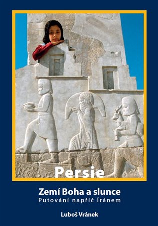 Irán/Persie - Zemí Boha a slunce - Luboš Vránek