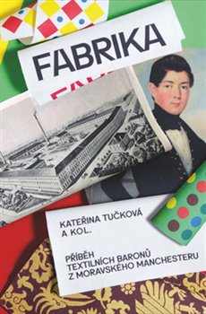 Levně Fabrika. Příběh textilních baronů z moravského Manchesteru - Kateřina Tučková, Andrea Březinová, Tomáš Zapletal