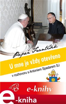 Levně U mne je vždy otevřeno - Papež František. U mne je vždy otevřeno - Antonio Spadaro SJ, Papež František e-kniha