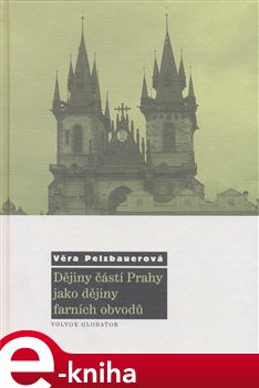Levně Dějiny částí Prahy jako dějiny farních obvodů - Věra Pelzbauerová e-kniha