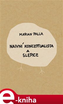Levně Naivní konceptualista a slepice - Marian Palla e-kniha