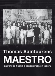 Maestro: Pátrání po hudbě z koncentračních táborů - Thomas Saintourens