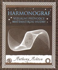 Harmonograf: Vizuální průvodce matematikou hudby - Anthony Ashton