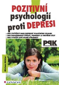 Pozitivní psychologií proti depresi: Jak svépomocí dosáhnout štěstí, pohody a vnitřní síly - Miriam Akhtar