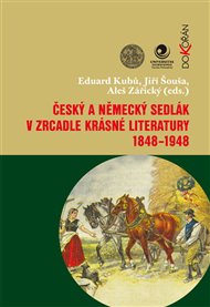 Český a německý sedlák v zrcadle krásné literatury 1848-1948: Diskurz mezi historií a literární vědou na téma selského a hraničářského románu - Eduard Kubů (ed.), Jiří Šouša (ed.), Aleš Zářický (ed.)