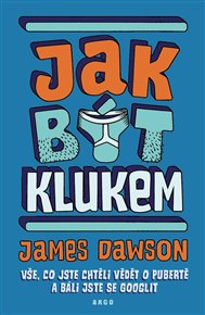 Jak být klukem: Vše, co jste chtěli vědět o pubertě a báli jste se googlit - James Dawson