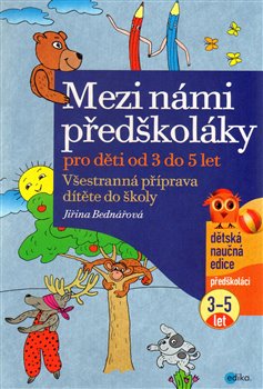 Levně Mezi námi předškoláky 3 - 5 let. Všestranná příprava dítěte do školy, pro děti od 3 do 5 let (1.díl) - Jiřina Bednářová