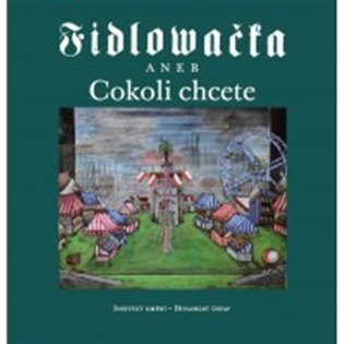 Fidlovačka aneb Cokoli chcete - Jitka Ludvová, kol.