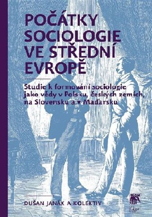 Počátky sociologie ve střední Evropě - Dušan Janák, kol.