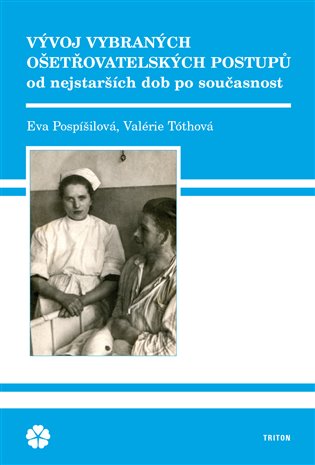 Vývoj vybraných ošetřovatelských postupů - Eva Pospíšilová, Valérie Tóthová