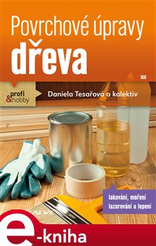 Levně Povrchové úpravy dřeva. lakování, moření, lazurování a lepení - Daniela Tesařová e-kniha