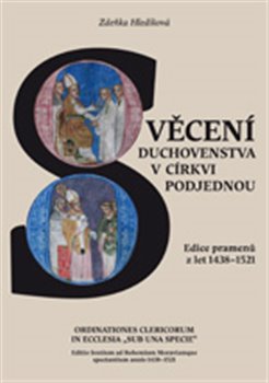 Levně Svěcení duchovenstva v církvi podjednou / Ordinationes Clericorum In Ecclesia „Sub Una Specie“. Edice pramenů z let 1438–1521/ Editio fontium ad Bohemiam Moraviamque spectantium annis 1438–1521…