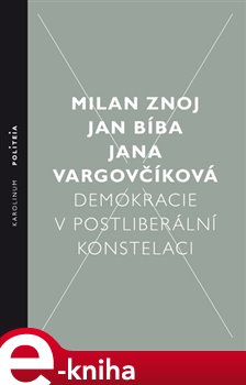 Levně Demokracie v postliberální konstelaci - Milan Znoj, Jana Vargovčíková, Jan Bíba e-kniha