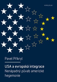 Levně USA a evropská integrace: nenápadný půvab americké hegemonie - Pavel Přikryl