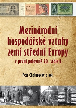 Mezinárodní hospodářské vztahy zemí střední Evropy v první pol. 20. století - Petr Chalupecký, kol.