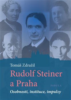 Rudolf Steiner a Praha. Osobnosti, instituce, impulzy - Tomáš Zdražil