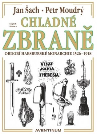 Chladné zbraně období Habsburské monarchie 1526 - 1918 - Petr Moudrý, Jan Šach