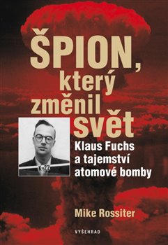 Levně Špion, který změnil svět. Klaus Fuchs a tajemství atomové bomby - Mike Rossiter