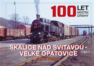 Kniha 100 let místní dráhy Skalice nad Svitavou - Velké Opatovice