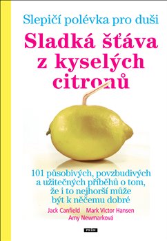 Levně Slepičí polévka pro duši - Sladká šťáva z kyselých citronů - Amy Newmarková, Jack Canfield, Mark Victor Hansen