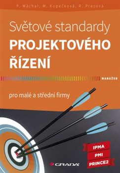 Světové standardy projektového řízení. pro malé a střední firmy - Martina Kopečková, Radmila Presová, Pavel Máchal