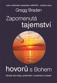 Zapomenutá tajemství hovorů s Bohem: Skrytá síla krásy, požehnání, moudrosti a bolesti - Gregg Braden