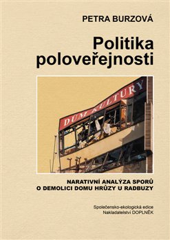 Levně Politika poloveřejnosti. Narativní analýza sporů o demolici domu hrůzy u Radbuzy - Petra Burzová