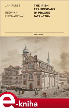 Levně The Irish Franciscans in Prague 1629-1786 - Hedvika Kuchařová, Jan Pařez e-kniha