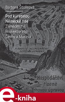 Levně Pod kuratelou Německé říše. Zemědělství protektorátu Čechy a Morava - Barbora Štolleová e-kniha