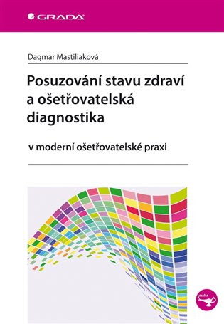 Posuzování stavu zdraví a ošetřovatelská diagnostika: v moderní ošetřovatelské praxi - Dagmar Mastiliaková