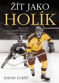 Žít jako Holík: Životní a hokejové zápasy Jaroslava Holíka - David Lukšů