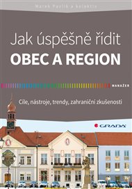 Jak úspěšně řídit obec a region: Cíle, nástroje, trendy, zahraniční zkušenosti - Marek Pavlík,  kol.
