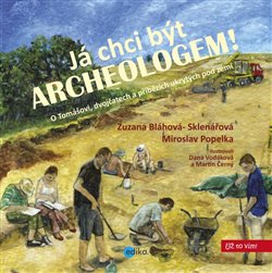Levně Já chci být archeologem! - Zuzana Bláhová-Sklenářová, Miroslav Popelka