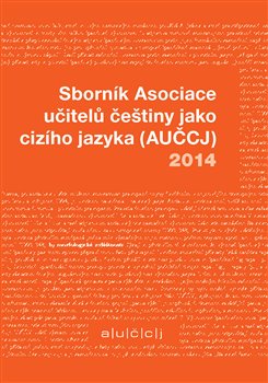 Levně Sborník Asociace učitelů češtiny jako cizího jazyka (AUČCJ) 2014