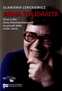 Levně Anna Solidarita. Život a dílo Anny Walentynowiczové na pozadí doby (1929-2010) - Slawomir Cenckiewicz