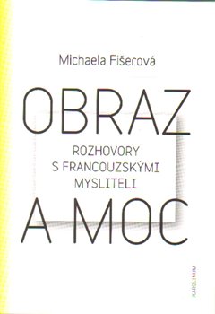 Levně Obraz a moc. Rozhovory s francouzskými mysliteli - Michaela Fišerová