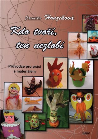 Kdo tvoří, ten nezlobí: průvodce pro práci s materiálem - Jarmila Honzíková