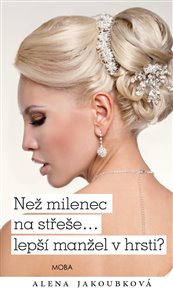 Než milenec na střeše… lepší manžel v hrsti? - Alena Jakoubková