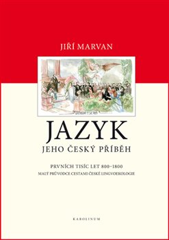Levně Jazyk. Jeho český příběh – prvních tisíc let (800–1800). Malý průvodce dějinami české lingvoekologie - Jiří Marvan